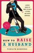 How to raise a husband - a whole bunch of ways to build a strong and happy