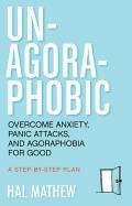 Un-agoraphobic - overcome anxiety, panic attacks, and agoraphobia for good: