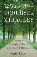 52 ways to live the course in miracles - cultivate a simpler, slower, more