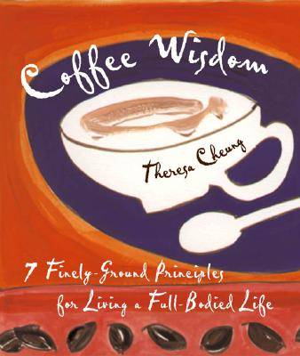 Coffee Wisdom: 7 Finely-Ground Principles for Living a Full-Bodied Life
