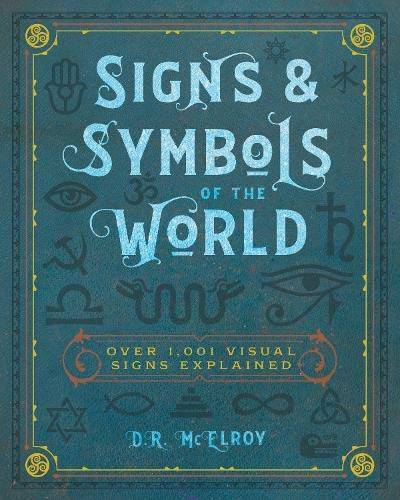 Signs & Symbols of the World: Over 1,001 Visual Signs Explained (Complete Illustrated Encyclopedia)