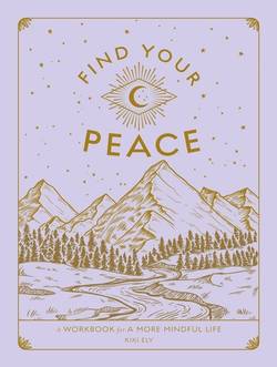 Find Your Peace : A Workbook for a More Mindful Life