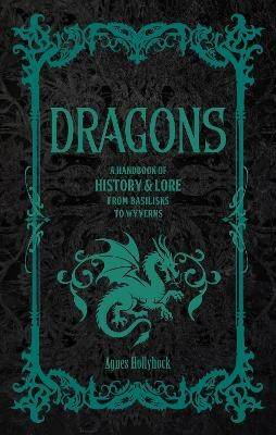 Dragons: A Handbook of History & Lore from Basilisks to Wyverns