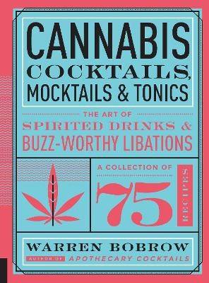 Cannabis Cocktails, Mocktails & Tonics: The Art of Spirited Drinks and Buzz-Worthy Libations