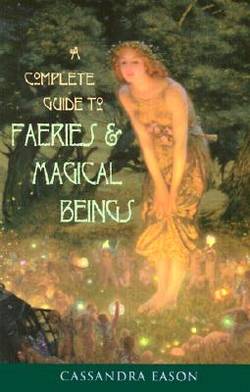 A Complete Guide to Faeries & Magical Beings: Explore the Mystical Realm of the Little People