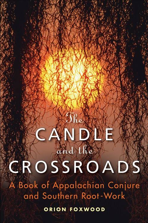 The Candle and the Crossroads : A Book of Appalachian Conjure and Southern Root-Work