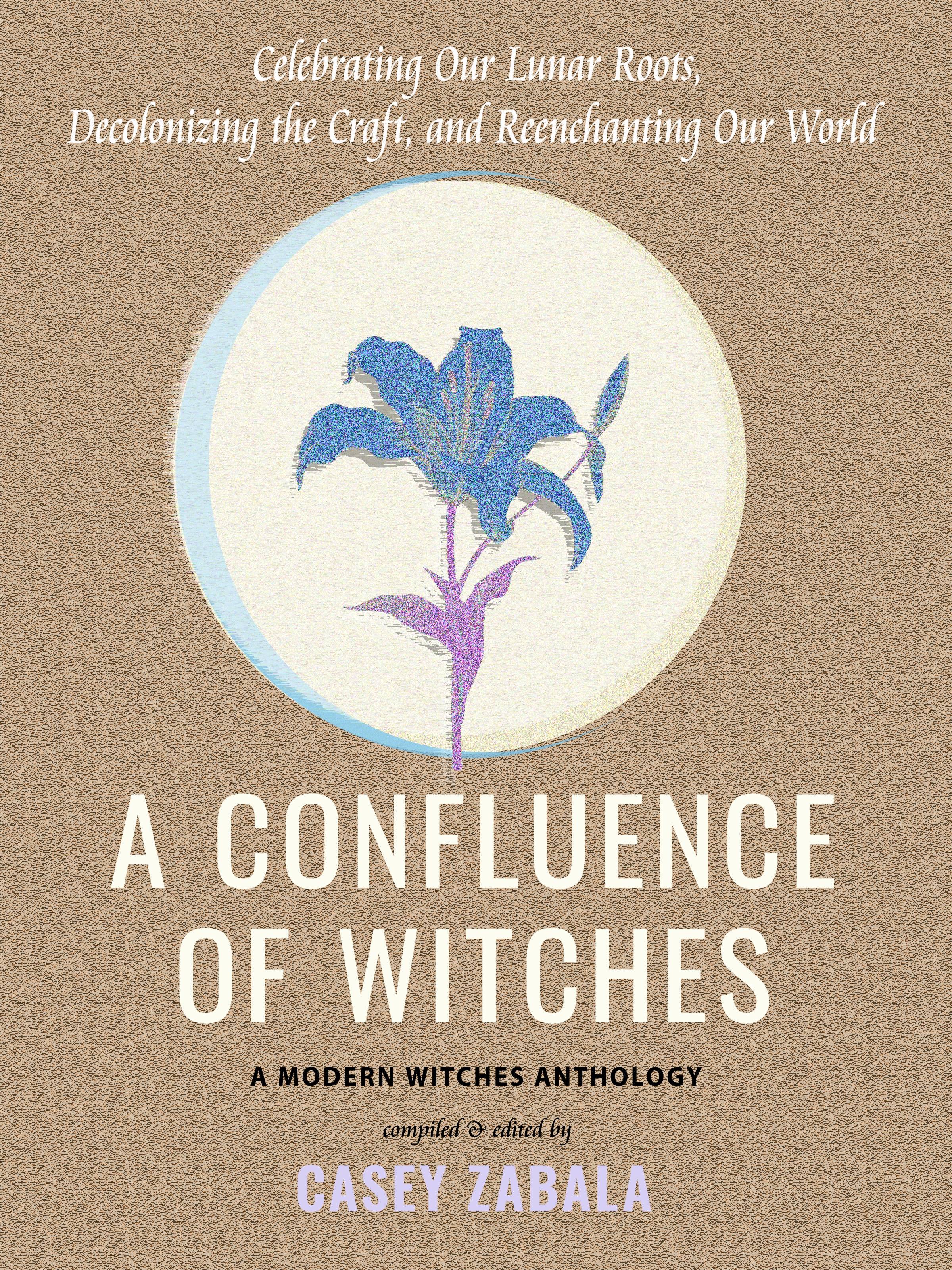 A Confluence of Witches: Celebrating Our Lunar Roots, Decolonizing the Craft, and Reenchanting Our World