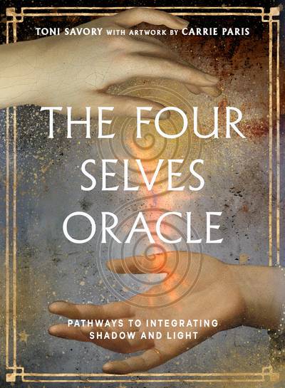 The Four Selves Oracle: Pathways to Integrating Shadow and Light (36 Full-Color Cards and 160-Page Full-Color Guidebook)