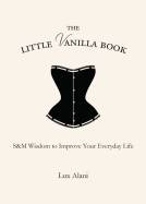 Little Vanilla Book : S&M Wisdom to Improve Your Everyday Life