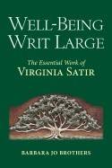 Well-Being Writ Large : The Essential Work of Virginia Satir