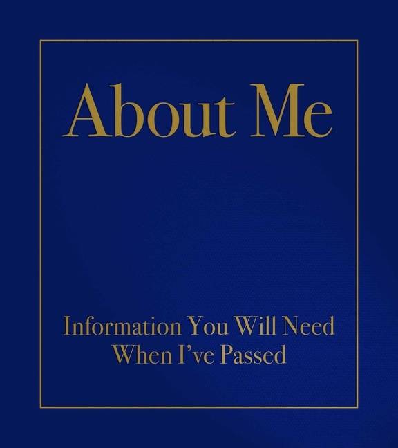 About Me : Information You Will Need When I've Passed