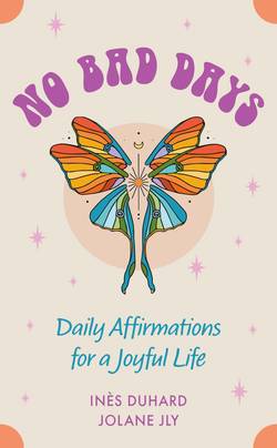 No Bad Days: Daily Affirmations for a Joyful Life (39 Full-Color Cards and 64-Page Guidebook)