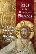 Jesus In The House Of The Pharaohs : The Essene Revelations on the Historical Jesus