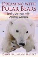 Dreaming With Polar Bears : Spirit Journeys with Animal Guides