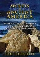 Secrets Of Ancient America : Archaeoastronomy and the Legacy of the Phoenicians, Celts, and Other Forgotten Explorers