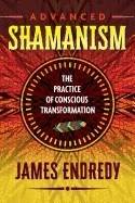 Advanced shamanism - the practice of conscious transformation