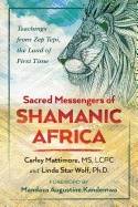 Sacred messengers of shamanic africa - teachings from zep tepi, the land of