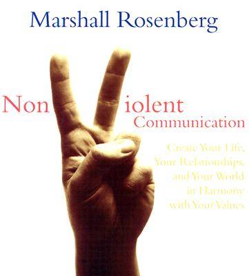 Nonviolent Communication: Create Your Life, Your Relationships, and Your World in Harmony with Your Values