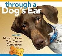 Through a Dog's Ear: Music to Calm Your Canine Companion [With 26-Page Booklet]