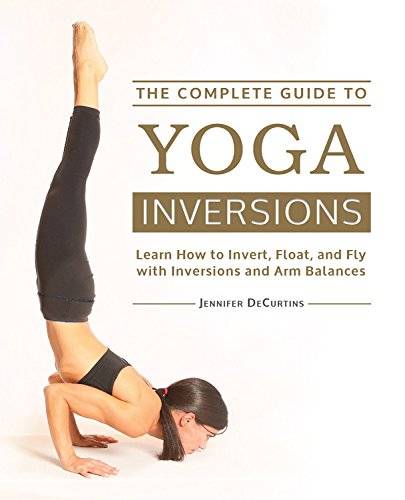 Complete guide to yoga inversions - learn how to invert, float, and fly wit