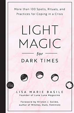 Light magic for dark times - more than 100 spells, rituals, and practices f