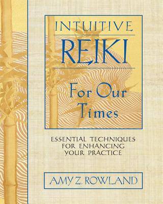 Intuitive Reiki For Our Times: Essential Techniques For Enhancing Your Practice (O)