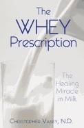 Whey Prescription : The Healing Miracle in Milk