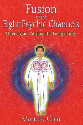 Fusion Of The Eight Psychic Channels: Opening & Sealing The Energy Body