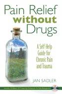 Pain Relief Without Drugs : A Self-Help Guide for Chronic Pain and Trauma