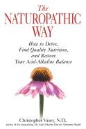 Naturopathic Way : How to Detox, Find Quality Nutrition, and Restore Your Acid-Alkaline Balance