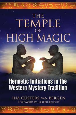 Temple Of High Magic: Hermetic Initiations In The Western Mystery Tradition