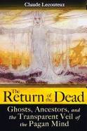 Return Of The Dead : Ghosts, Ancestors, and the Transparent Veil of the Pagan Mind