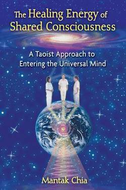 Healing Energy Of Shared Consciousness: A Taoist Approach To Entering The Universal Mind