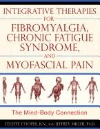 Integrative Therapies For Fibromyalgia, Chronic Fatigue Syndrome, And Myofascial Pain : The Mind-Body Connection