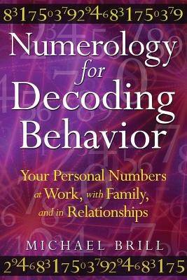 Numerology For Decoding Behavior: Your Personal Numbers At Work, With Family & In Relationships