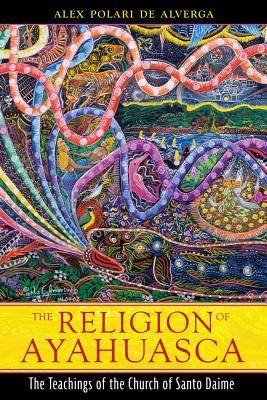 Religion Of Ayahuasca: The Teachings Of The Church Of Santo Daime (New Edition)