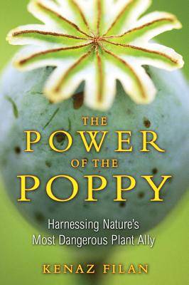 Power Of The Poppy: Harnessing Nature's Most Dangerous Plant Ally