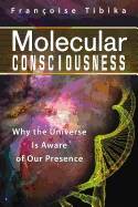 Molecular Consciousness : Why the Universe Is Aware of Our Presence