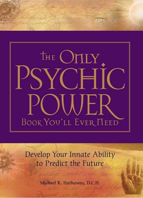 The Only Psychic Power Book You'll Ever Need: Develop Your Innate Ability to Predict the Future