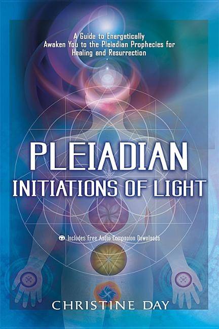 Pleiadian Initiations Of Light: A Guide To Energetically Awaken You To The Pleiadian Prophecies For