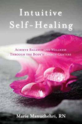 Intuitive Self-Healing: Achieve Balance and Wellness Through the Body's Energy Centers
