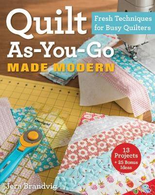 Quilt as-you-go made modern - fresh techniques for busy quilters