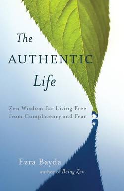 The Authentic Life : Zen Wisdom for Living Free from Complacency and Fear