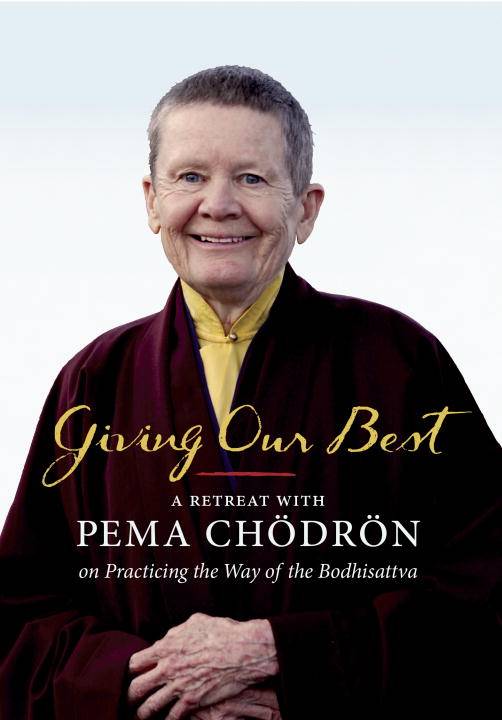 Giving Our Best : A Retreat with Pema Chodron on Practicing the Way of the Bodhisattva