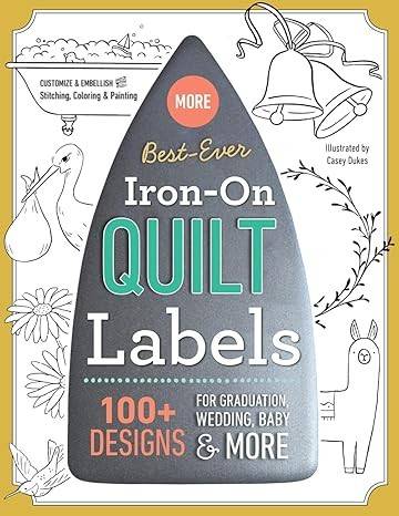 Best-Ever Iron-On Quilt Labels: 100+ Designs to Customize  Embellish with Stitching, Coloring  Painting