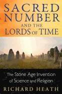 Sacred Number And The Lords Of Time : The Stone Age Invention of Science and Religion