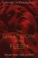 Great Work Of The Flesh : Sexual Magic East and West