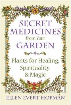 Secret medicines from your garden - plants for healing, spirituality, and m