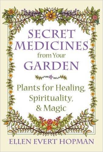 Secret medicines from your garden - plants for healing, spirituality, and m