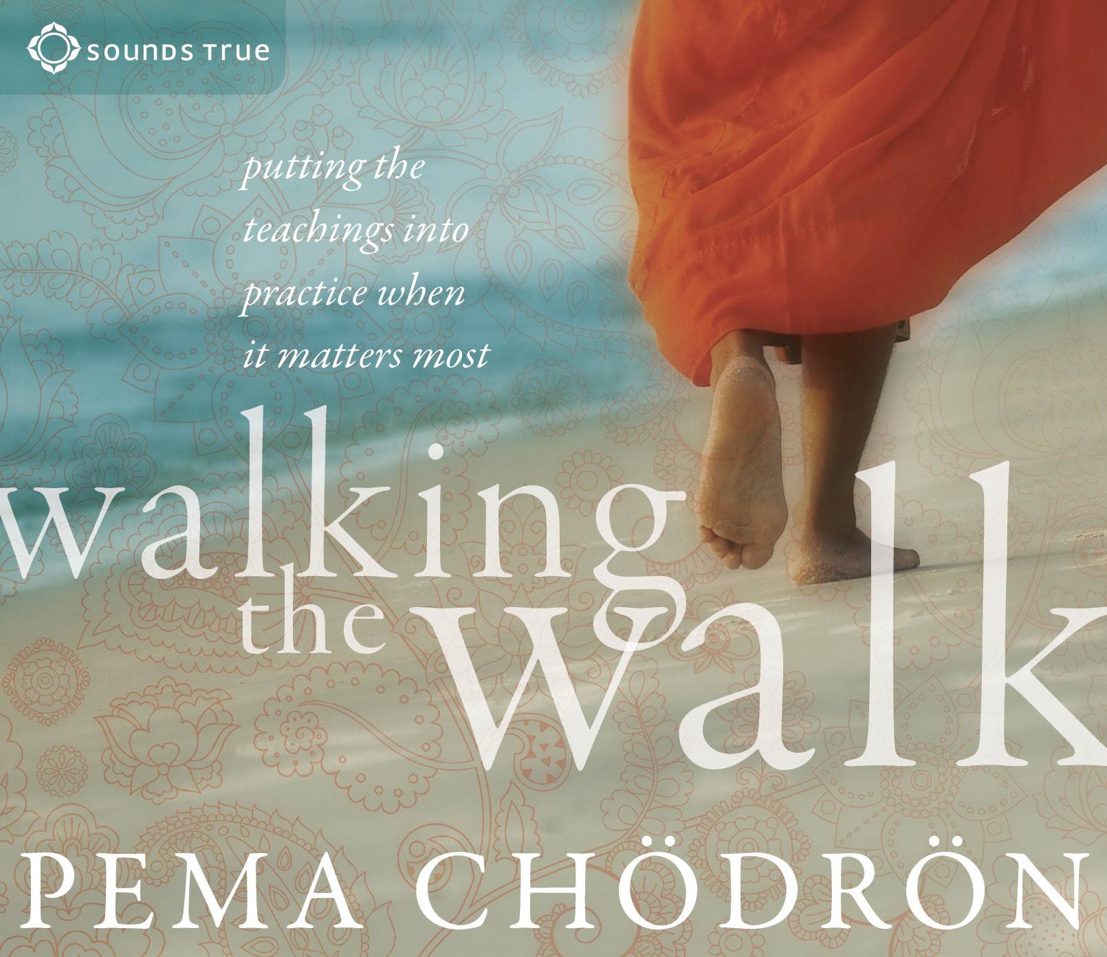 Walking the Walk : Putting the Teachings into Practice When It Matters Most